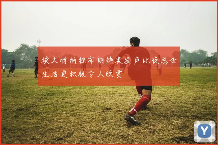 埃文特纳称布朗热衷发声比夜总会生活更积极令人欣赏