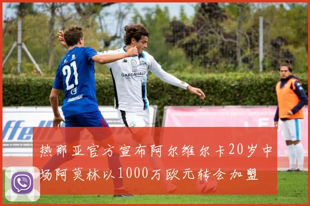 热那亚官方宣布阿尔维尔卡20岁中场阿莫林以1000万欧元转会加盟