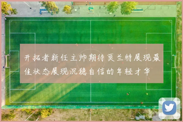 开拓者新任主帅期待莫兰特展现最佳状态展现沉稳自信的年轻才华